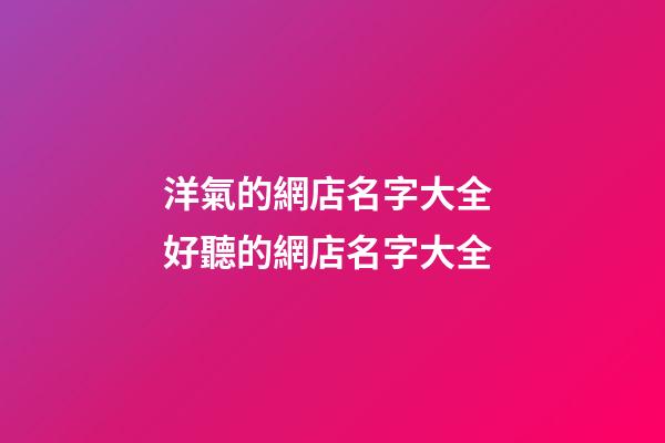 洋氣的網店名字大全 好聽的網店名字大全